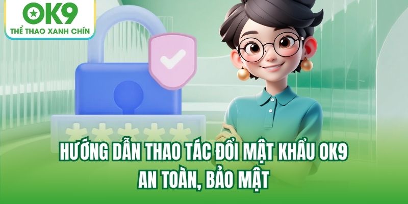 Read more about the article Hướng Dẫn Thao Tác Đổi Mật Khẩu OK9 An Toàn, Bảo Mật