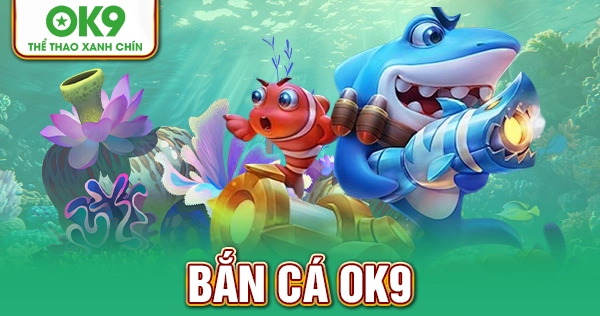 Bắn Cá OK9– Hành Trình Săn Kho Báu Đại Dương